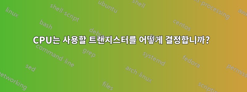 CPU는 사용할 트랜지스터를 어떻게 결정합니까? 