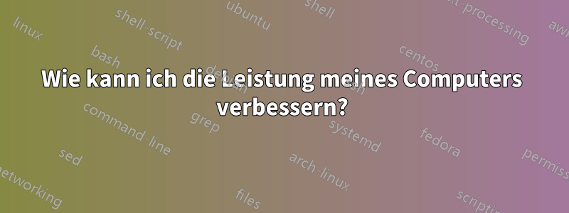 Wie kann ich die Leistung meines Computers verbessern?