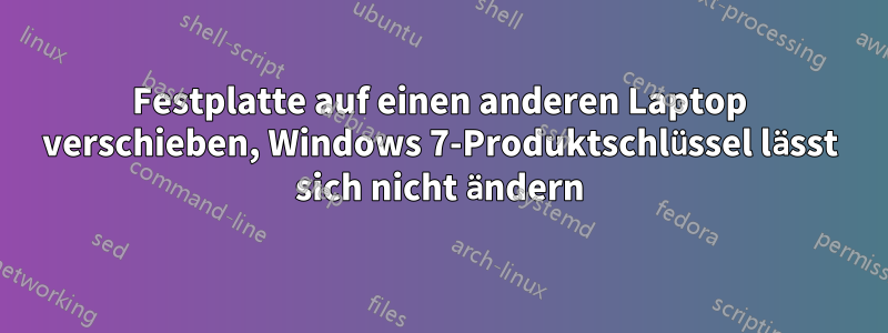 Festplatte auf einen anderen Laptop verschieben, Windows 7-Produktschlüssel lässt sich nicht ändern