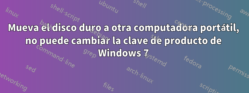 Mueva el disco duro a otra computadora portátil, no puede cambiar la clave de producto de Windows 7