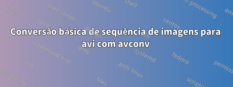 Conversão básica de sequência de imagens para avi com avconv