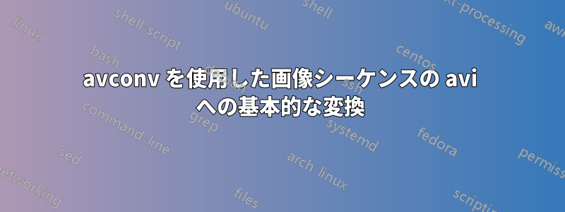 avconv を使用した画像シーケンスの avi への基本的な変換