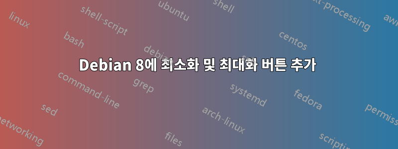 Debian 8에 최소화 및 최대화 버튼 추가