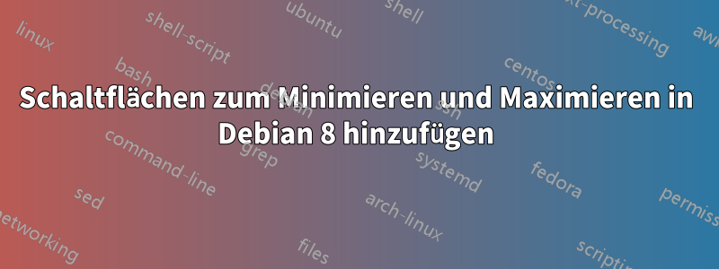 Schaltflächen zum Minimieren und Maximieren in Debian 8 hinzufügen