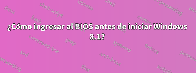 ¿Cómo ingresar al BIOS antes de iniciar Windows 8.1?