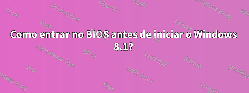 Como entrar no BIOS antes de iniciar o Windows 8.1?