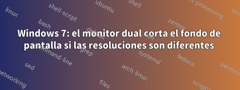 Windows 7: el monitor dual corta el fondo de pantalla si las resoluciones son diferentes