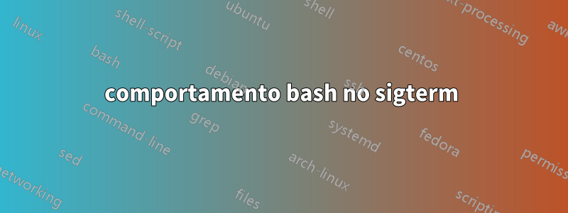 comportamento bash no sigterm