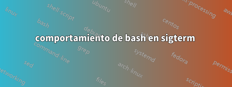 comportamiento de bash en sigterm