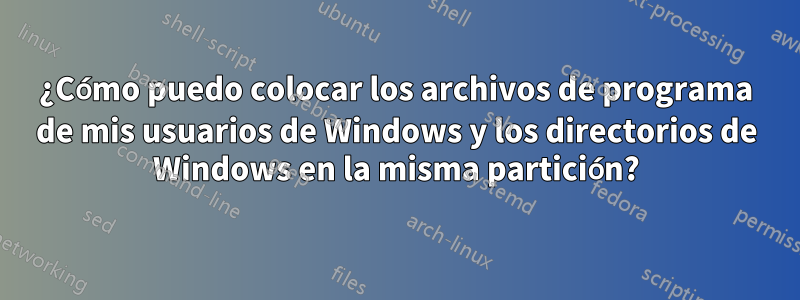 ¿Cómo puedo colocar los archivos de programa de mis usuarios de Windows y los directorios de Windows en la misma partición?