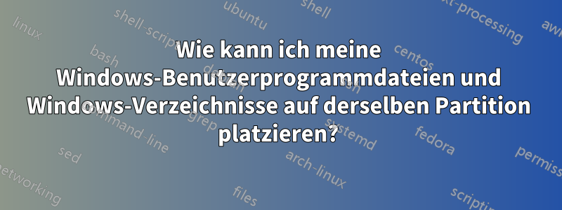 Wie kann ich meine Windows-Benutzerprogrammdateien und Windows-Verzeichnisse auf derselben Partition platzieren?