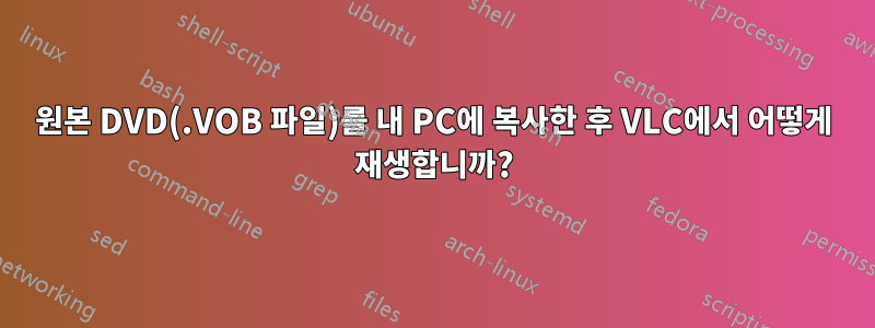 원본 DVD(.VOB 파일)를 내 PC에 복사한 후 VLC에서 어떻게 재생합니까?