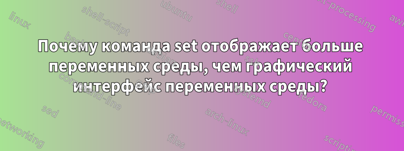 Почему команда set отображает больше переменных среды, чем графический интерфейс переменных среды?