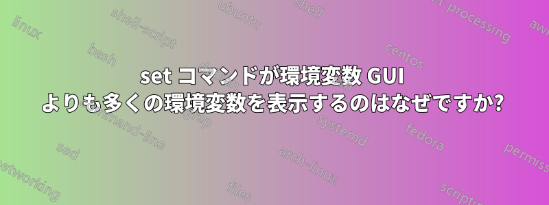 set コマンドが環境変数 GUI よりも多くの環境変数を表示するのはなぜですか?