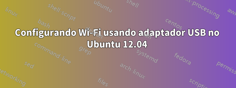 Configurando Wi-Fi usando adaptador USB no Ubuntu 12.04