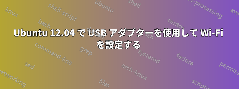 Ubuntu 12.04 で USB アダプターを使用して Wi-Fi を設定する