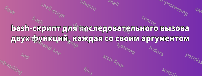 bash-скрипт для последовательного вызова двух функций, каждая со своим аргументом