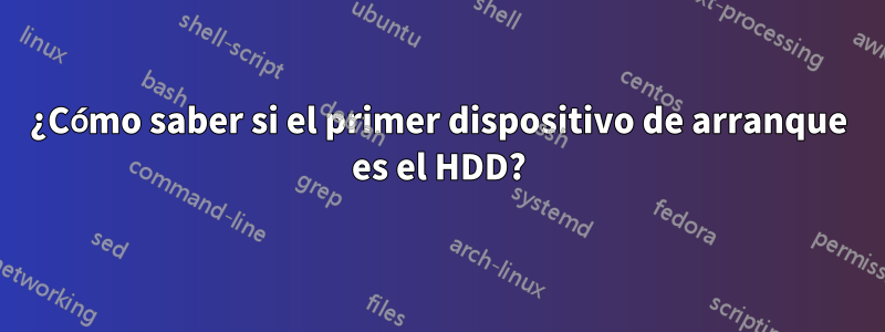 ¿Cómo saber si el primer dispositivo de arranque es el HDD?