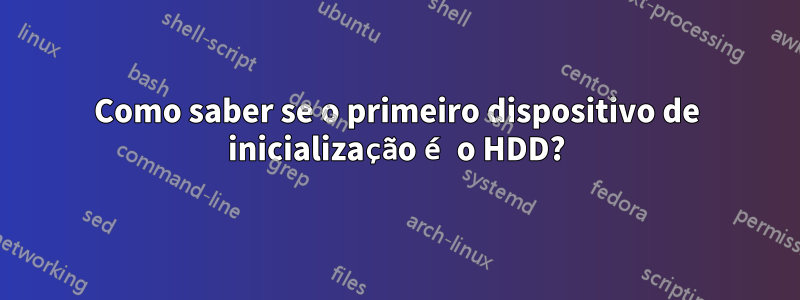 Como saber se o primeiro dispositivo de inicialização é o HDD?