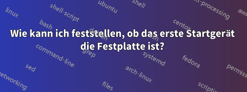 Wie kann ich feststellen, ob das erste Startgerät die Festplatte ist?