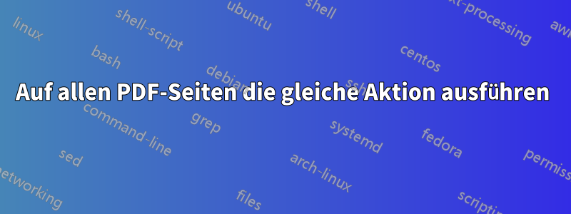 Auf allen PDF-Seiten die gleiche Aktion ausführen