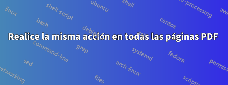 Realice la misma acción en todas las páginas PDF