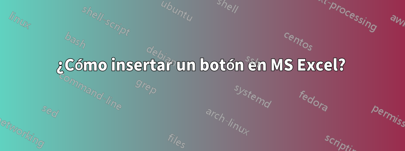 ¿Cómo insertar un botón en MS Excel?