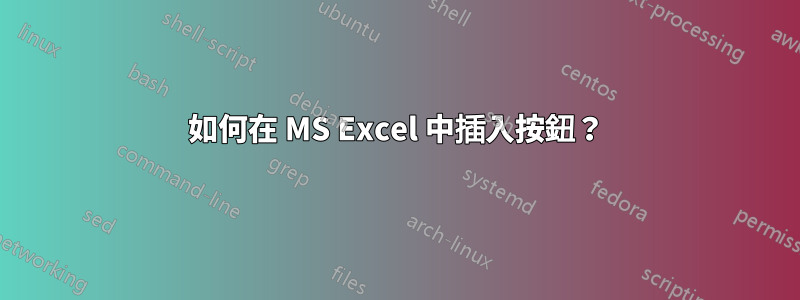 如何在 MS Excel 中插入按鈕？