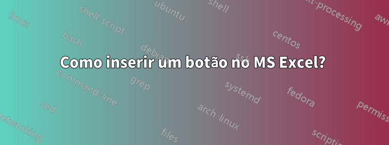 Como inserir um botão no MS Excel?