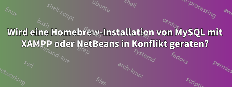 Wird eine Homebrew-Installation von MySQL mit XAMPP oder NetBeans in Konflikt geraten?