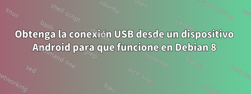 Obtenga la conexión USB desde un dispositivo Android para que funcione en Debian 8