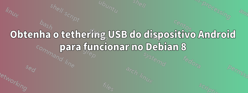 Obtenha o tethering USB do dispositivo Android para funcionar no Debian 8