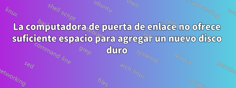 La computadora de puerta de enlace no ofrece suficiente espacio para agregar un nuevo disco duro