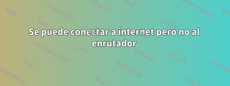 Se puede conectar a internet pero no al enrutador