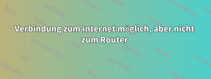 Verbindung zum Internet möglich, aber nicht zum Router