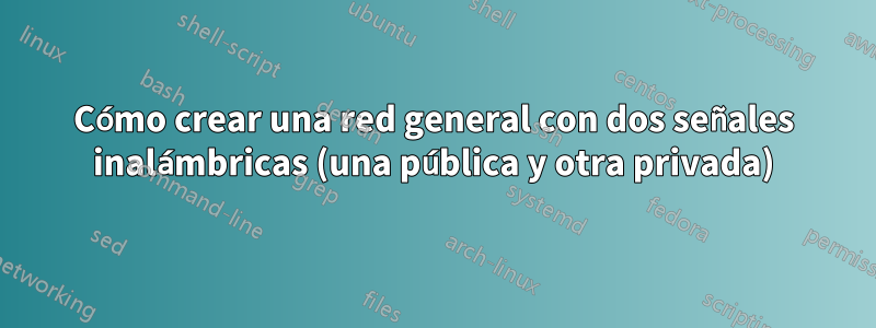 Cómo crear una red general con dos señales inalámbricas (una pública y otra privada)