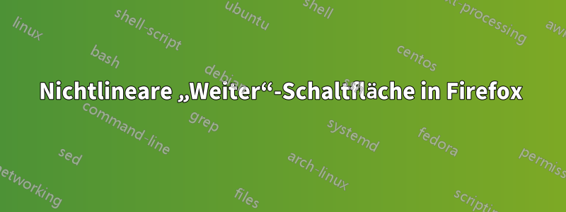 Nichtlineare „Weiter“-Schaltfläche in Firefox