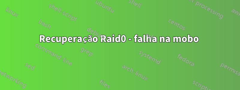 Recuperação Raid0 - falha na mobo