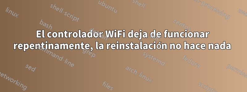 El controlador WiFi deja de funcionar repentinamente, la reinstalación no hace nada