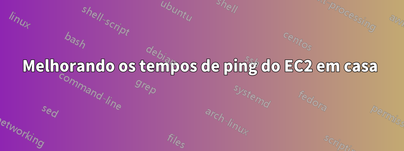 Melhorando os tempos de ping do EC2 em casa