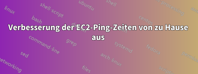 Verbesserung der EC2-Ping-Zeiten von zu Hause aus