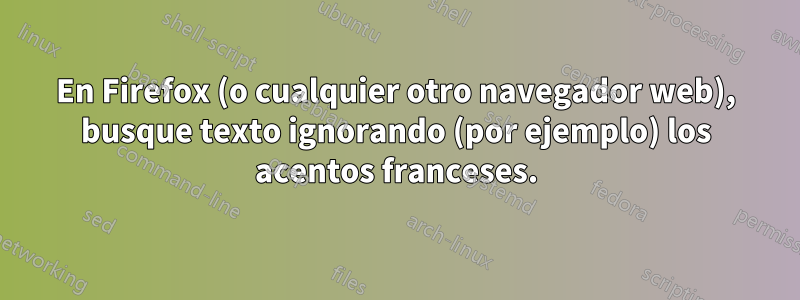 En Firefox (o cualquier otro navegador web), busque texto ignorando (por ejemplo) los acentos franceses.