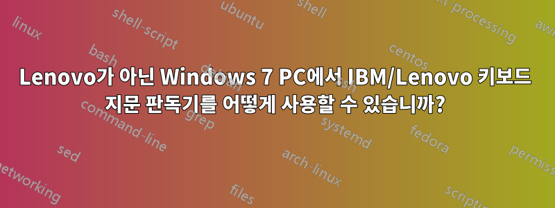 Lenovo가 아닌 Windows 7 PC에서 IBM/Lenovo 키보드 지문 판독기를 어떻게 사용할 수 있습니까?