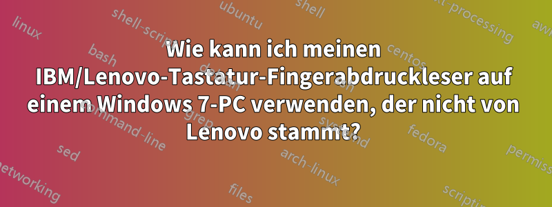 Wie kann ich meinen IBM/Lenovo-Tastatur-Fingerabdruckleser auf einem Windows 7-PC verwenden, der nicht von Lenovo stammt?