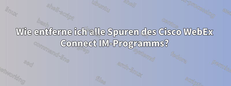 Wie entferne ich alle Spuren des Cisco WebEx Connect IM-Programms?