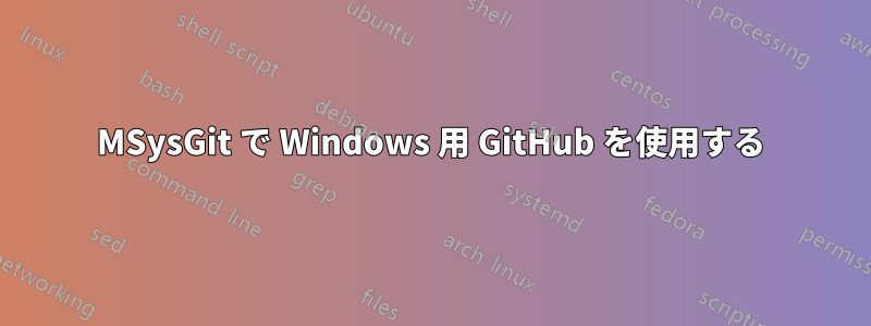 MSysGit で Windows 用 GitHub を使用する