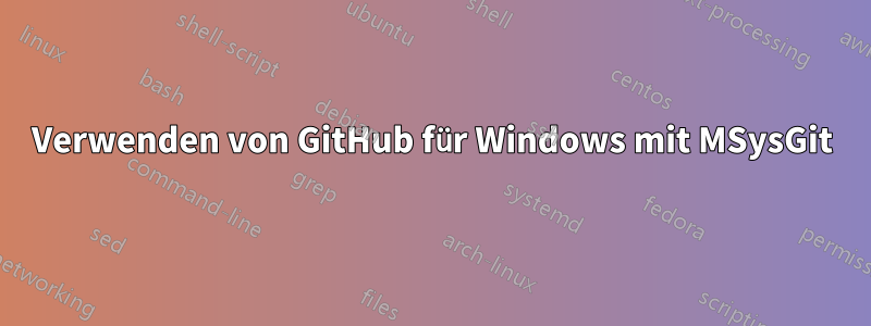 Verwenden von GitHub für Windows mit MSysGit