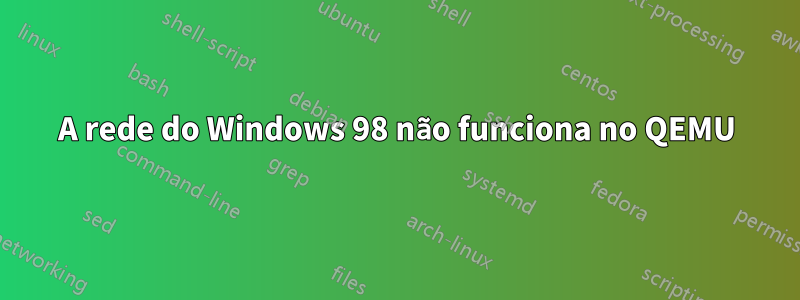 A rede do Windows 98 não funciona no QEMU