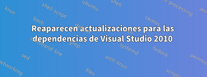 Reaparecen actualizaciones para las dependencias de Visual Studio 2010