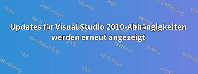 Updates für Visual Studio 2010-Abhängigkeiten werden erneut angezeigt